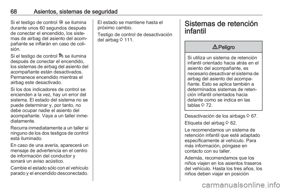 OPEL COMBO E 2019 Manual de Instrucciones (in Spanish) 68Asientos, sistemas de seguridadSi el testigo de control Ó se ilumina
durante unos 60 segundos después
de conectar el encendido, los siste‐
mas de airbag del asiento del acom‐
pañante se infla OPEL COMBO E 2019 Manual de Instrucciones (in Spanish) 68Asientos, sistemas de seguridadSi el testigo de control Ó se ilumina
durante unos 60 segundos después
de conectar el encendido, los siste‐
mas de airbag del asiento del acom‐
pañante se infla