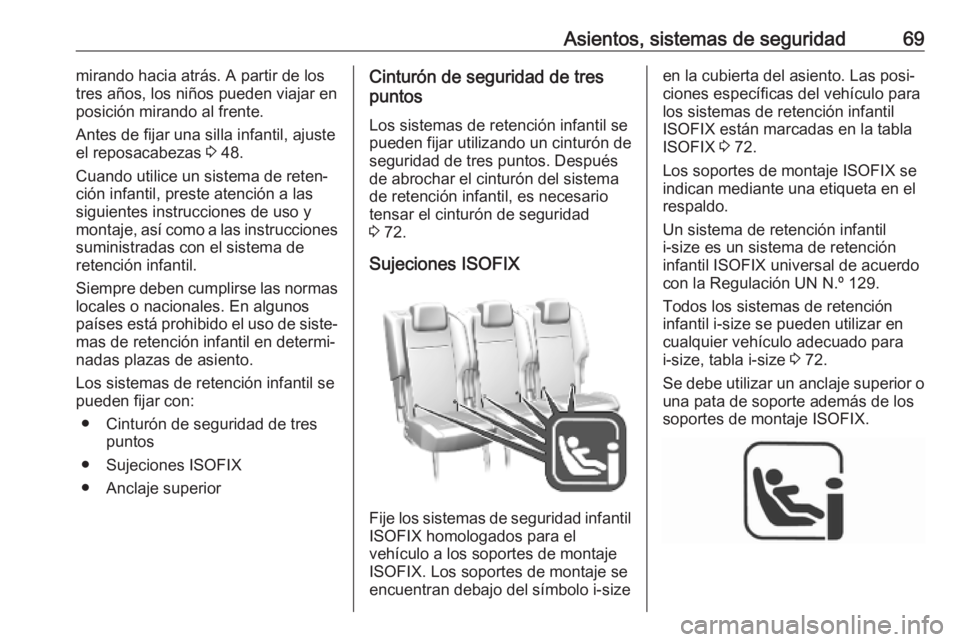 OPEL COMBO E 2019  Manual de Instrucciones (in Spanish) Asientos, sistemas de seguridad69mirando hacia atrás. A partir de los
tres años, los niños pueden viajar en
posición mirando al frente.
Antes de fijar una silla infantil, ajuste
el reposacabezas  