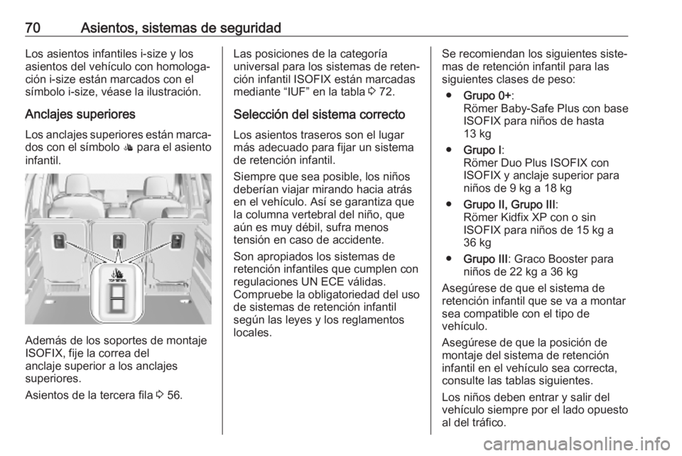OPEL COMBO E 2019  Manual de Instrucciones (in Spanish) 70Asientos, sistemas de seguridadLos asientos infantiles i-size y los
asientos del vehículo con homologa‐
ción i-size están marcados con el
símbolo i-size, véase la ilustración.
Anclajes super