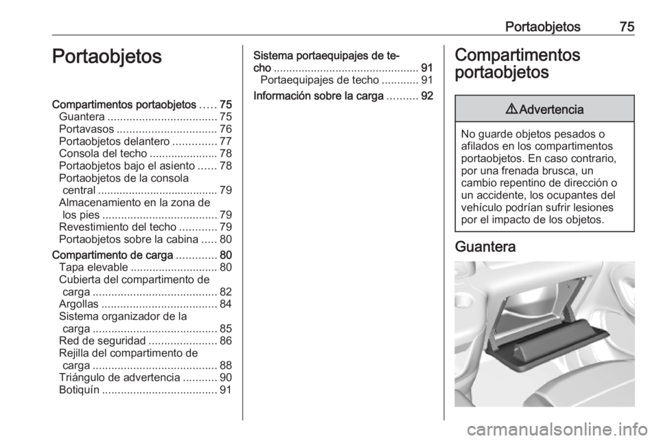 OPEL COMBO E 2019  Manual de Instrucciones (in Spanish) Portaobjetos75PortaobjetosCompartimentos portaobjetos.....75
Guantera ................................... 75
Portavasos ................................ 76
Portaobjetos delantero ..............77
Cons