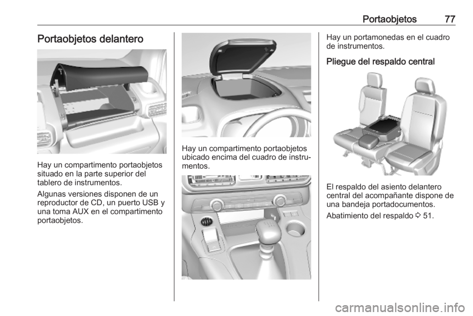 OPEL COMBO E 2019 Manual de Instrucciones (in Spanish) Portaobjetos77Portaobjetos delantero
Hay un compartimento portaobjetos
situado en la parte superior del
tablero de instrumentos.
Algunas versiones disponen de un
reproductor de CD, un puerto USB y
una OPEL COMBO E 2019 Manual de Instrucciones (in Spanish) Portaobjetos77Portaobjetos delantero
Hay un compartimento portaobjetos
situado en la parte superior del
tablero de instrumentos.
Algunas versiones disponen de un
reproductor de CD, un puerto USB y
una