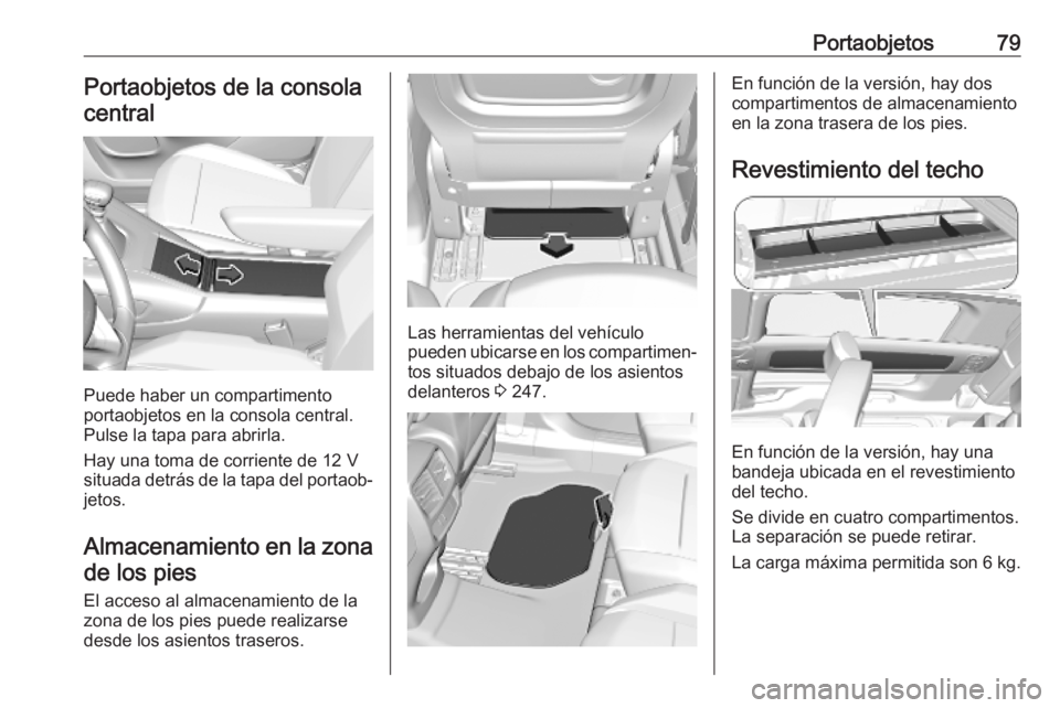 OPEL COMBO E 2019  Manual de Instrucciones (in Spanish) Portaobjetos79Portaobjetos de la consolacentral
Puede haber un compartimento
portaobjetos en la consola central. Pulse la tapa para abrirla.
Hay una toma de corriente de 12 V
situada detrás de la tap