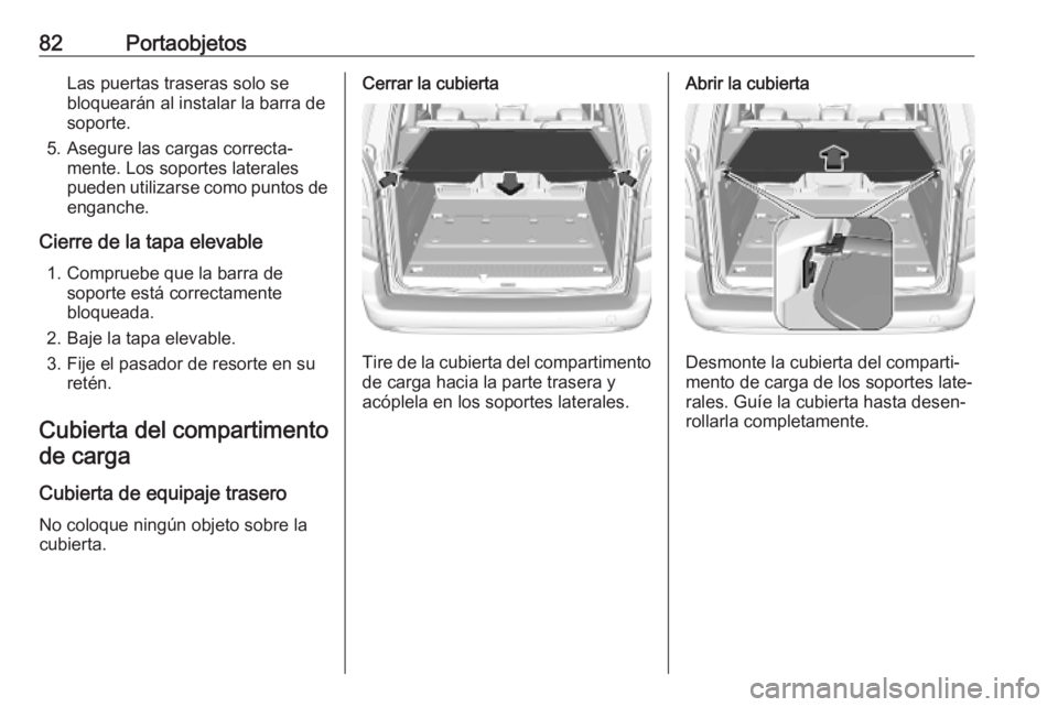 OPEL COMBO E 2019  Manual de Instrucciones (in Spanish) 82PortaobjetosLas puertas traseras solo se
bloquearán al instalar la barra de
soporte.
5. Asegure las cargas correcta‐ mente. Los soportes laterales
pueden utilizarse como puntos de enganche.
Cierr