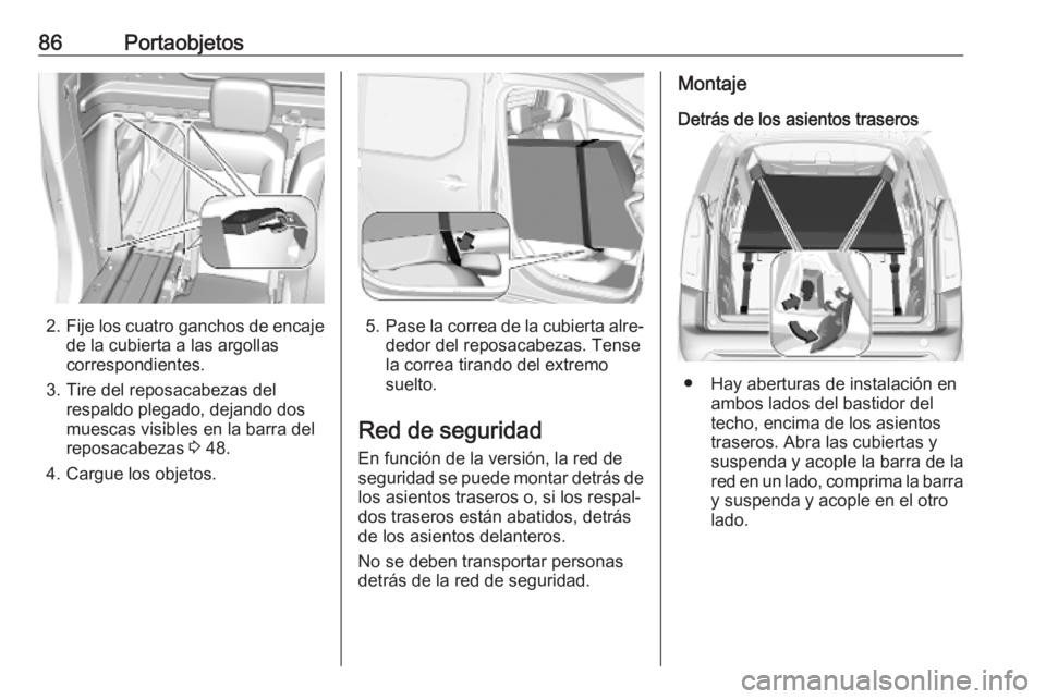 OPEL COMBO E 2019  Manual de Instrucciones (in Spanish) 86Portaobjetos
2.Fije los cuatro ganchos de encaje
de la cubierta a las argollas
correspondientes.
3. Tire del reposacabezas del respaldo plegado, dejando dos
muescas visibles en la barra del
reposaca
