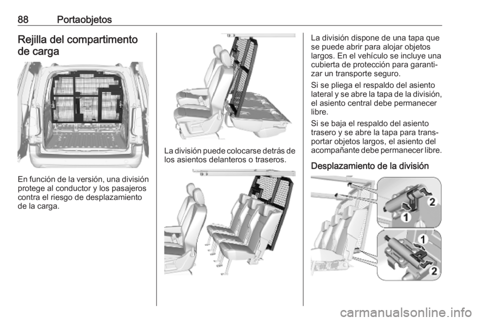 OPEL COMBO E 2019  Manual de Instrucciones (in Spanish) 88PortaobjetosRejilla del compartimentode carga
En función de la versión, una división
protege al conductor y los pasajeros
contra el riesgo de desplazamiento
de la carga.
La división puede coloca