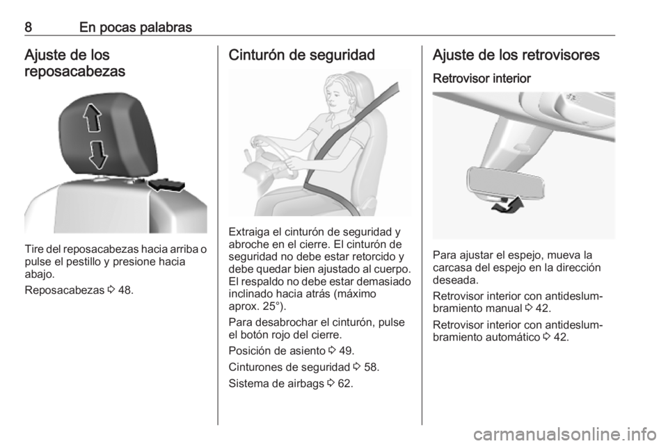 OPEL COMBO E 2019  Manual de Instrucciones (in Spanish) 8En pocas palabrasAjuste de los
reposacabezas
Tire del reposacabezas hacia arriba o pulse el pestillo y presione hacia
abajo.
Reposacabezas  3 48.
Cinturón de seguridad
Extraiga el cinturón de segur