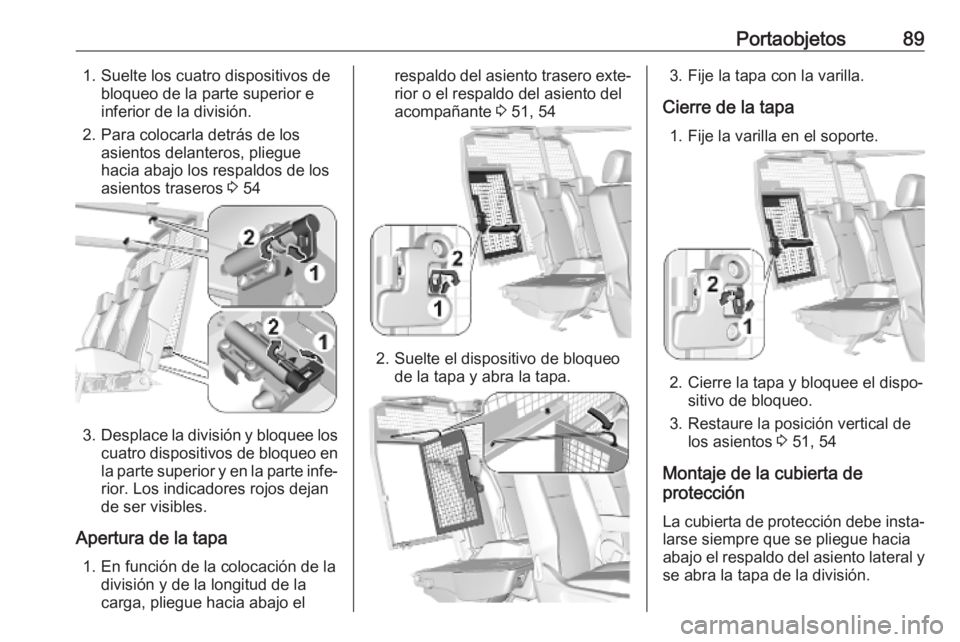 OPEL COMBO E 2019 Manual de Instrucciones (in Spanish) Portaobjetos891. Suelte los cuatro dispositivos debloqueo de la parte superior e
inferior de la división.
2. Para colocarla detrás de los asientos delanteros, pliegue
hacia abajo los respaldos de lo OPEL COMBO E 2019 Manual de Instrucciones (in Spanish) Portaobjetos891. Suelte los cuatro dispositivos debloqueo de la parte superior e
inferior de la división.
2. Para colocarla detrás de los asientos delanteros, pliegue
hacia abajo los respaldos de lo