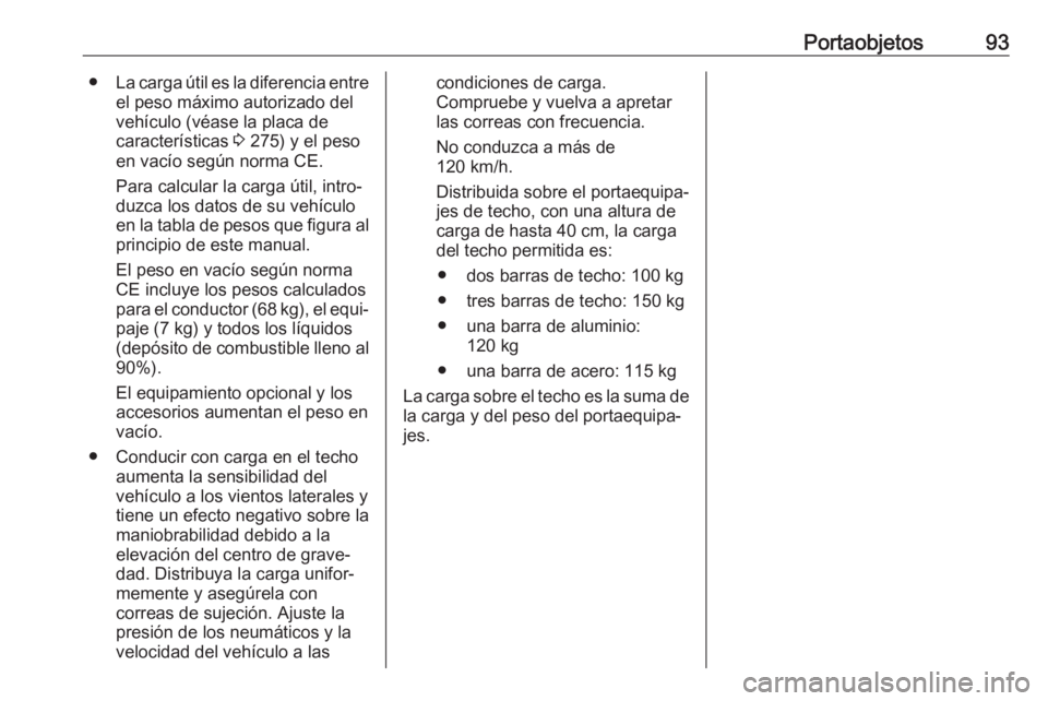 OPEL COMBO E 2019 Manual de Instrucciones (in Spanish) Portaobjetos93●La carga útil es la diferencia entre
el peso máximo autorizado del
vehículo (véase la placa de
características 3 275) y el peso
en vacío según norma CE.
Para calcular la carga OPEL COMBO E 2019 Manual de Instrucciones (in Spanish) Portaobjetos93●La carga útil es la diferencia entre
el peso máximo autorizado del
vehículo (véase la placa de
características 3 275) y el peso
en vacío según norma CE.
Para calcular la carga