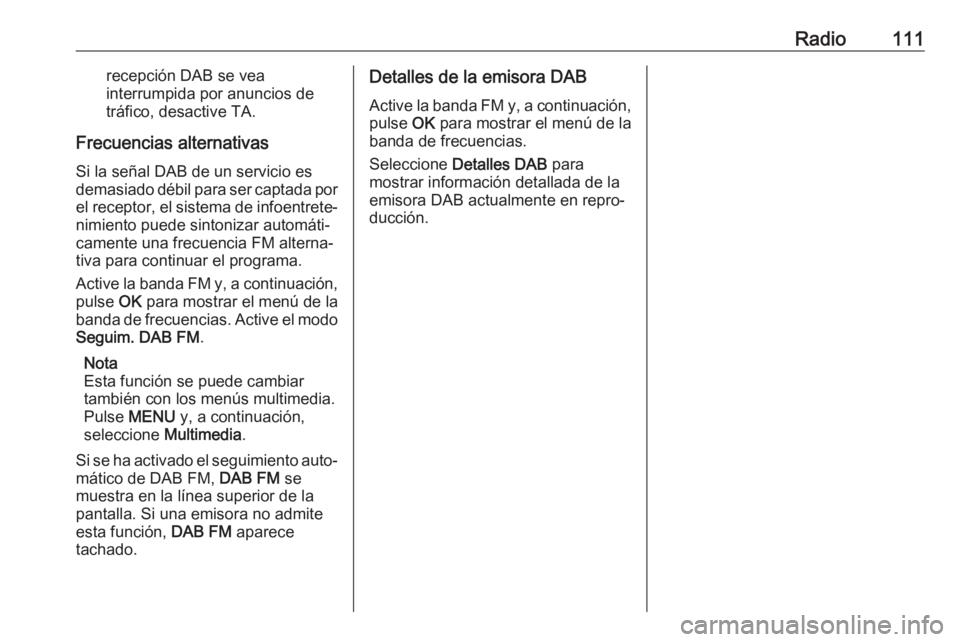 OPEL COMBO E 2019.1 Manual de infoentretenimiento (in Spanish) Radio111recepción DAB se vea
interrumpida por anuncios de
tráfico, desactive TA.
Frecuencias alternativas Si la señal DAB de un servicio es
demasiado débil para ser captada por el receptor, el sis OPEL COMBO E 2019.1 Manual de infoentretenimiento (in Spanish) Radio111recepción DAB se vea
interrumpida por anuncios de
tráfico, desactive TA.
Frecuencias alternativas Si la señal DAB de un servicio es
demasiado débil para ser captada por el receptor, el sis