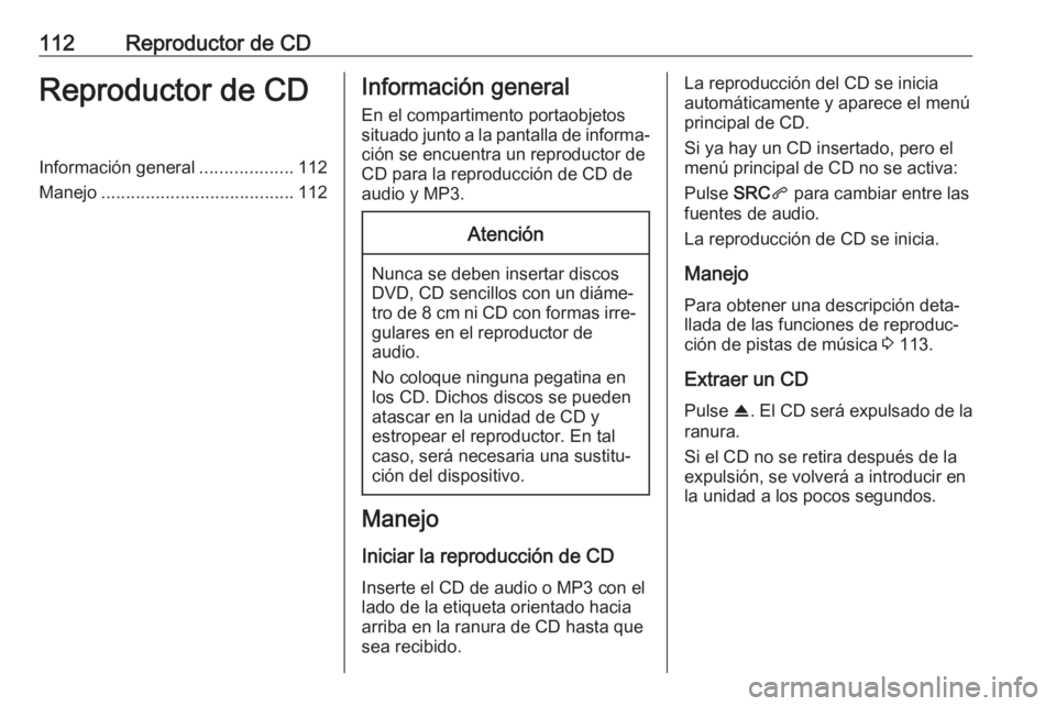OPEL COMBO E 2019.1 Manual de infoentretenimiento (in Spanish) 112Reproductor de CDReproductor de CDInformación general...................112
Manejo ....................................... 112Información general
En el compartimento portaobjetos situado junto a OPEL COMBO E 2019.1 Manual de infoentretenimiento (in Spanish) 112Reproductor de CDReproductor de CDInformación general...................112
Manejo ....................................... 112Información general
En el compartimento portaobjetos situado junto a