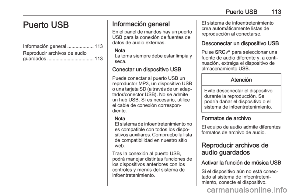 OPEL COMBO E 2019.1 Manual de infoentretenimiento (in Spanish) Puerto USB113Puerto USBInformación general...................113
Reproducir archivos de audio
guardados .................................. 113Información general
En el panel de mandos hay un puerto
OPEL COMBO E 2019.1 Manual de infoentretenimiento (in Spanish) Puerto USB113Puerto USBInformación general...................113
Reproducir archivos de audio
guardados .................................. 113Información general
En el panel de mandos hay un puerto