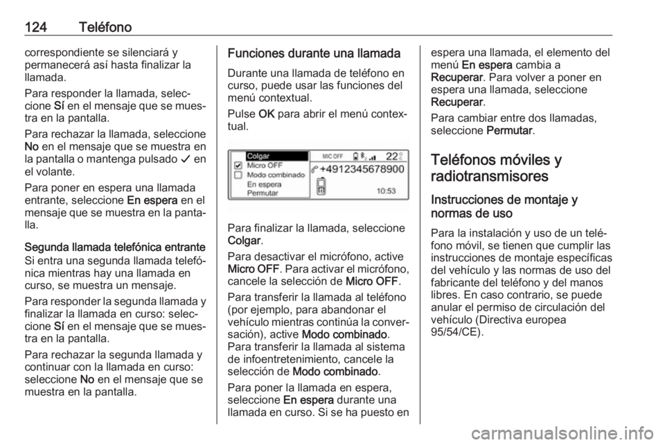 OPEL COMBO E 2019.1  Manual de infoentretenimiento (in Spanish) 124Teléfonocorrespondiente se silenciará y
permanecerá así hasta finalizar la
llamada.
Para responder la llamada, selec‐
cione  Sí en el mensaje que se mues‐
tra en la pantalla.
Para rechazar