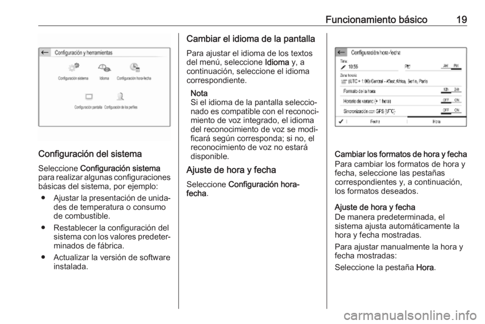 OPEL COMBO E 2019.1  Manual de infoentretenimiento (in Spanish) Funcionamiento básico19
Configuración del sistemaSeleccione  Configuración sistema
para realizar algunas configuraciones
básicas del sistema, por ejemplo:
● Ajustar la presentación de unida‐
