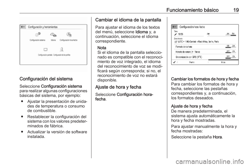 OPEL COMBO E 2019.1 Manual de infoentretenimiento (in Spanish) Funcionamiento básico19
Configuración del sistemaSeleccione Configuración sistema
para realizar algunas configuraciones
básicas del sistema, por ejemplo:
● Ajustar la presentación de unida‐
OPEL COMBO E 2019.1 Manual de infoentretenimiento (in Spanish) Funcionamiento básico19
Configuración del sistemaSeleccione Configuración sistema
para realizar algunas configuraciones
básicas del sistema, por ejemplo:
● Ajustar la presentación de unida‐