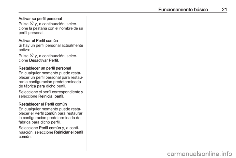 OPEL COMBO E 2019.1  Manual de infoentretenimiento (in Spanish) Funcionamiento básico21Activar su perfil personal
Pulse  : y, a continuación, selec‐
cione la pestaña con el nombre de su
perfil personal.
Activar el Perfil común
Si hay un perfil personal actua
