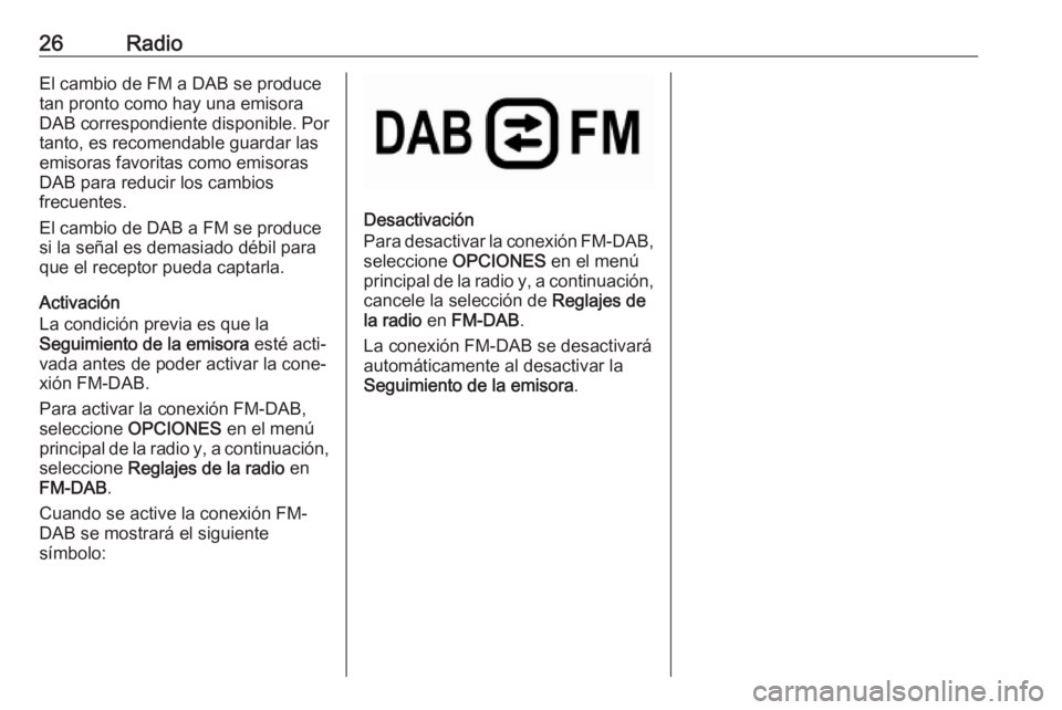 OPEL COMBO E 2019.1 Manual de infoentretenimiento (in Spanish) 26RadioEl cambio de FM a DAB se produce
tan pronto como hay una emisora
DAB correspondiente disponible. Por
tanto, es recomendable guardar las
emisoras favoritas como emisoras
DAB para reducir los cam OPEL COMBO E 2019.1 Manual de infoentretenimiento (in Spanish) 26RadioEl cambio de FM a DAB se produce
tan pronto como hay una emisora
DAB correspondiente disponible. Por
tanto, es recomendable guardar las
emisoras favoritas como emisoras
DAB para reducir los cam