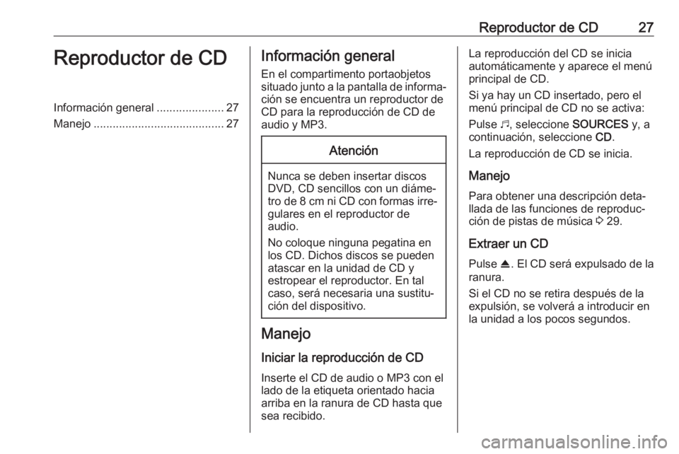 OPEL COMBO E 2019.1 Manual de infoentretenimiento (in Spanish) Reproductor de CD27Reproductor de CDInformación general.....................27
Manejo ......................................... 27Información general
En el compartimento portaobjetos situado junto a OPEL COMBO E 2019.1 Manual de infoentretenimiento (in Spanish) Reproductor de CD27Reproductor de CDInformación general.....................27
Manejo ......................................... 27Información general
En el compartimento portaobjetos situado junto a
