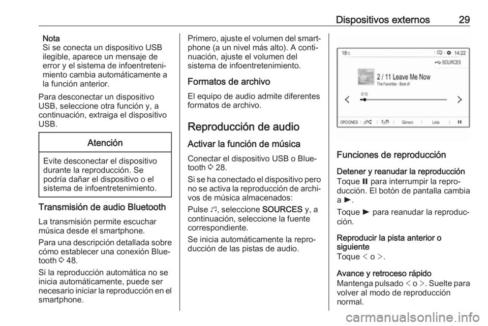 OPEL COMBO E 2019.1  Manual de infoentretenimiento (in Spanish) Dispositivos externos29Nota
Si se conecta un dispositivo USB
ilegible, aparece un mensaje de
error y el sistema de infoentreteni‐
miento cambia automáticamente a
la función anterior.
Para desconec