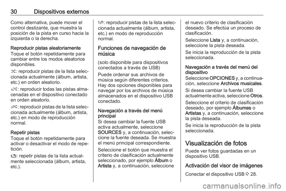 OPEL COMBO E 2019.1  Manual de infoentretenimiento (in Spanish) 30Dispositivos externosComo alternativa, puede mover el
control deslizante, que muestra la posición de la pista en curso hacia la
izquierda o la derecha.
Reproducir pistas aleatoriamente
Toque el bot