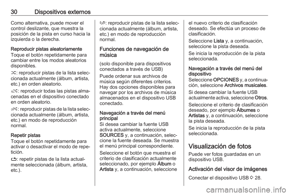 OPEL COMBO E 2019.1 Manual de infoentretenimiento (in Spanish) 30Dispositivos externosComo alternativa, puede mover el
control deslizante, que muestra la posición de la pista en curso hacia la
izquierda o la derecha.
Reproducir pistas aleatoriamente
Toque el bot OPEL COMBO E 2019.1 Manual de infoentretenimiento (in Spanish) 30Dispositivos externosComo alternativa, puede mover el
control deslizante, que muestra la posición de la pista en curso hacia la
izquierda o la derecha.
Reproducir pistas aleatoriamente
Toque el bot