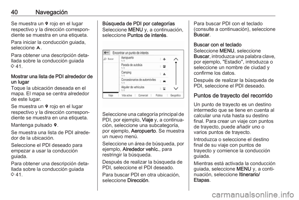 OPEL COMBO E 2019.1 Manual de infoentretenimiento (in Spanish) 40NavegaciónSe muestra un d rojo en el lugar
respectivo y la dirección correspon‐
diente se muestra en una etiqueta.
Para iniciar la conducción guiada, seleccione û.
Para obtener una descripci OPEL COMBO E 2019.1 Manual de infoentretenimiento (in Spanish) 40NavegaciónSe muestra un d rojo en el lugar
respectivo y la dirección correspon‐
diente se muestra en una etiqueta.
Para iniciar la conducción guiada, seleccione û.
Para obtener una descripci