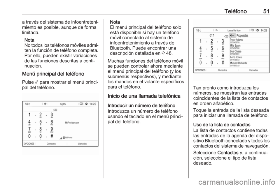OPEL COMBO E 2019.1  Manual de infoentretenimiento (in Spanish) Teléfono51a través del sistema de infoentreteni‐
miento es posible, aunque de forma
limitada.
Nota
No todos los teléfonos móviles admi‐ ten la función de teléfono completa.
Por ello, pueden 