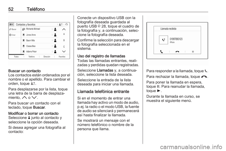 OPEL COMBO E 2019.1  Manual de infoentretenimiento (in Spanish) 52TeléfonoBuscar un contacto
Los contactos están ordenados por el nombre o el apellido. Para cambiar el
orden, toque  ï.
Para desplazarse por la lista, toque
una letra de la barra de desplaza‐
mi