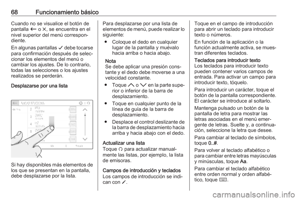 OPEL COMBO E 2019.1  Manual de infoentretenimiento (in Spanish) 68Funcionamiento básicoCuando no se visualice el botón de
pantalla  Ù o &, se encuentra en el
nivel superior del menú correspon‐
diente.
En algunas pantallas  G debe tocarse
para confirmación d OPEL COMBO E 2019.1  Manual de infoentretenimiento (in Spanish) 68Funcionamiento básicoCuando no se visualice el botón de
pantalla  Ù o &, se encuentra en el
nivel superior del menú correspon‐
diente.
En algunas pantallas  G debe tocarse
para confirmación d