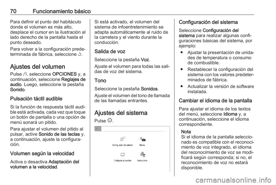 OPEL COMBO E 2019.1  Manual de infoentretenimiento (in Spanish) 70Funcionamiento básicoPara definir el punto del habitáculo
donde el volumen es más alto,
desplace el cursor en la ilustración al lado derecho de la pantalla hasta el
punto deseado.
Para volver a  OPEL COMBO E 2019.1  Manual de infoentretenimiento (in Spanish) 70Funcionamiento básicoPara definir el punto del habitáculo
donde el volumen es más alto,
desplace el cursor en la ilustración al lado derecho de la pantalla hasta el
punto deseado.
Para volver a
