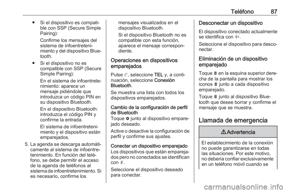 OPEL COMBO E 2019.1  Manual de infoentretenimiento (in Spanish) Teléfono87● Si el dispositivo es compati‐ble con SSP (Secure Simple
Pairing):
Confirme los mensajes del
sistema de infoentreteni‐
miento y del dispositivo Blue‐
tooth.
● Si el dispositivo n OPEL COMBO E 2019.1  Manual de infoentretenimiento (in Spanish) Teléfono87● Si el dispositivo es compati‐ble con SSP (Secure Simple
Pairing):
Confirme los mensajes del
sistema de infoentreteni‐
miento y del dispositivo Blue‐
tooth.
● Si el dispositivo n