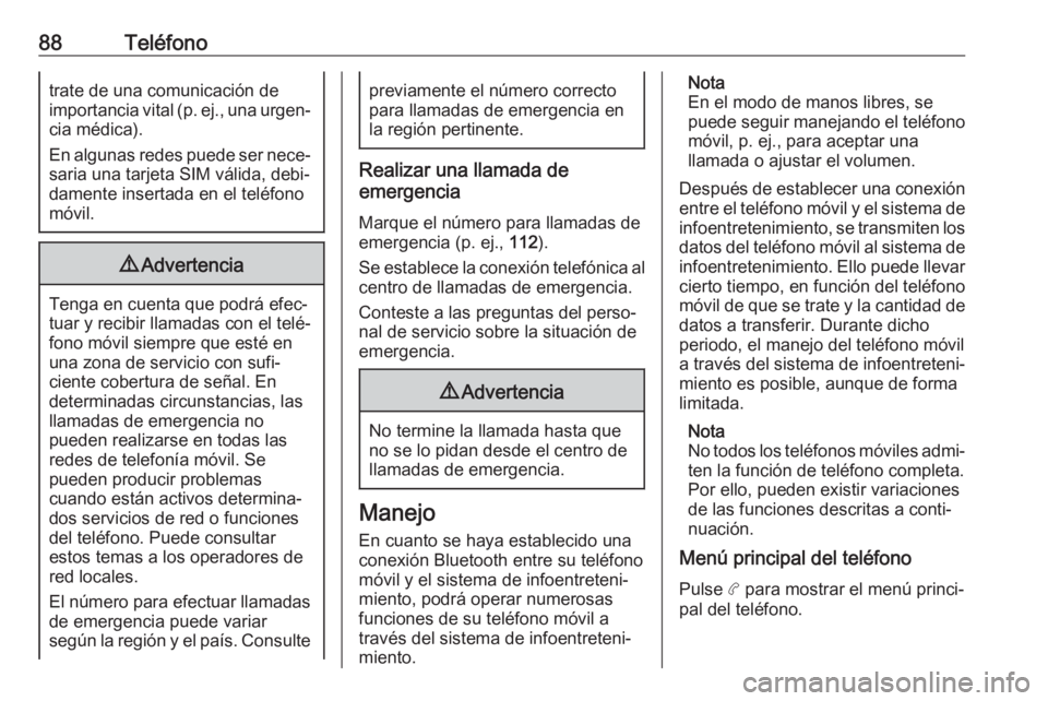 OPEL COMBO E 2019.1  Manual de infoentretenimiento (in Spanish) 88Teléfonotrate de una comunicación de
importancia vital (p. ej., una urgen‐
cia médica).
En algunas redes puede ser nece‐
saria una tarjeta SIM válida, debi‐
damente insertada en el teléfo OPEL COMBO E 2019.1  Manual de infoentretenimiento (in Spanish) 88Teléfonotrate de una comunicación de
importancia vital (p. ej., una urgen‐
cia médica).
En algunas redes puede ser nece‐
saria una tarjeta SIM válida, debi‐
damente insertada en el teléfo