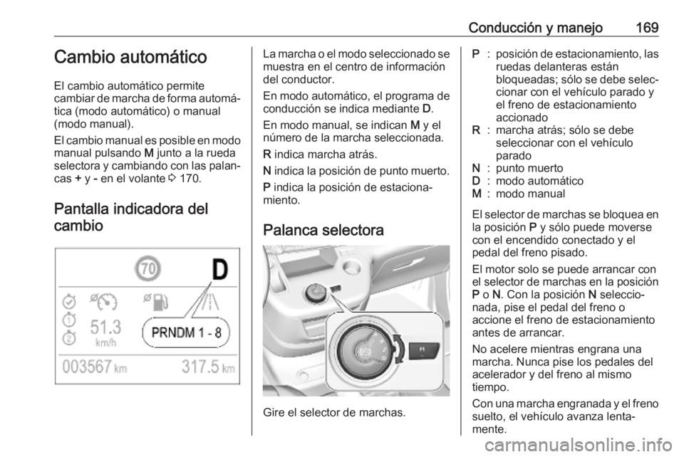 OPEL COMBO E 2019.1 Manual de Instrucciones (in Spanish) Conducción y manejo169Cambio automático
El cambio automático permite
cambiar de marcha de forma automá‐
tica (modo automático) o manual
(modo manual).
El cambio manual es posible en modo manual OPEL COMBO E 2019.1 Manual de Instrucciones (in Spanish) Conducción y manejo169Cambio automático
El cambio automático permite
cambiar de marcha de forma automá‐
tica (modo automático) o manual
(modo manual).
El cambio manual es posible en modo manual