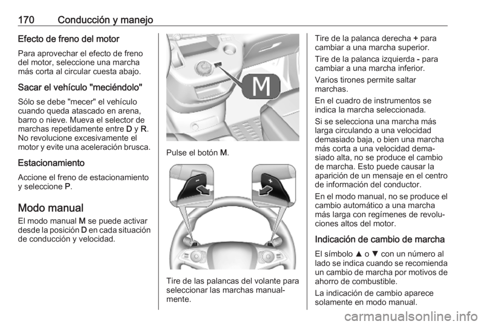 OPEL COMBO E 2019.1 Manual de Instrucciones (in Spanish) 170Conducción y manejoEfecto de freno del motorPara aprovechar el efecto de freno
del motor, seleccione una marcha
más corta al circular cuesta abajo.
Sacar el vehículo "meciéndolo" Sólo OPEL COMBO E 2019.1 Manual de Instrucciones (in Spanish) 170Conducción y manejoEfecto de freno del motorPara aprovechar el efecto de freno
del motor, seleccione una marcha
más corta al circular cuesta abajo.
Sacar el vehículo "meciéndolo" Sólo