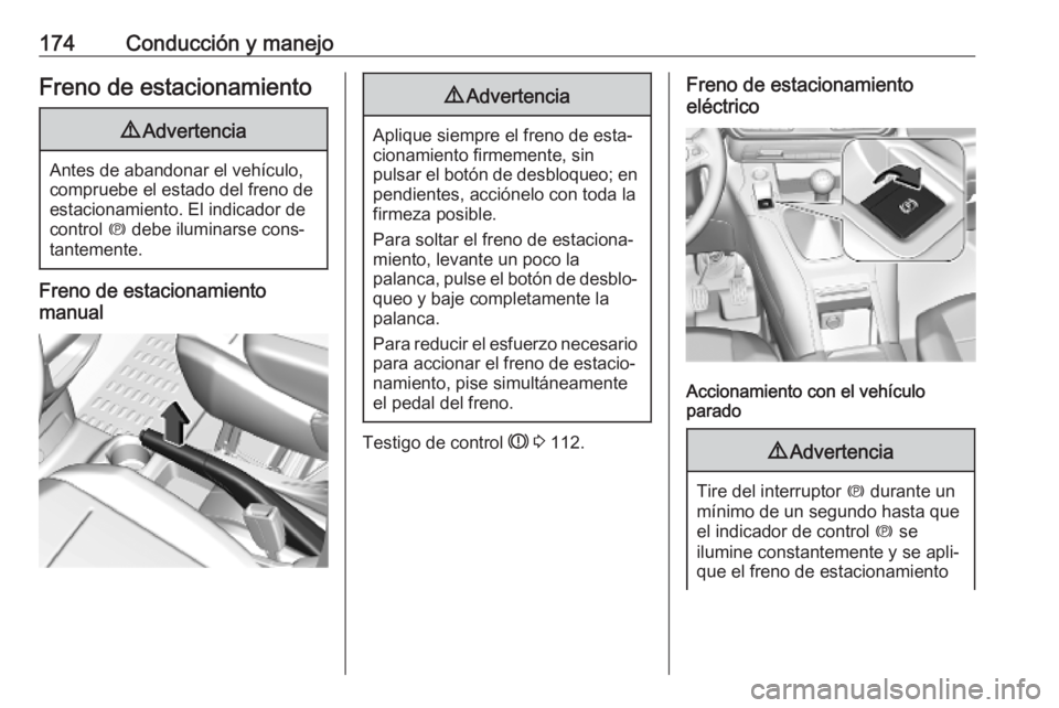 OPEL COMBO E 2019.1 Manual de Instrucciones (in Spanish) 174Conducción y manejoFreno de estacionamiento9Advertencia
Antes de abandonar el vehículo,
compruebe el estado del freno de
estacionamiento. El indicador de
control m debe iluminarse cons‐
tantem OPEL COMBO E 2019.1 Manual de Instrucciones (in Spanish) 174Conducción y manejoFreno de estacionamiento9Advertencia
Antes de abandonar el vehículo,
compruebe el estado del freno de
estacionamiento. El indicador de
control m debe iluminarse cons‐
tantem