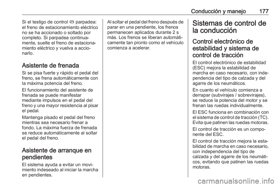 OPEL COMBO E 2019.1 Manual de Instrucciones (in Spanish) Conducción y manejo177Si el testigo de control m parpadea:
el freno de estacionamiento eléctrico
no se ha accionado o soltado por
completo. Si parpadea continua‐
mente, suelte el freno de estacion OPEL COMBO E 2019.1 Manual de Instrucciones (in Spanish) Conducción y manejo177Si el testigo de control m parpadea:
el freno de estacionamiento eléctrico
no se ha accionado o soltado por
completo. Si parpadea continua‐
mente, suelte el freno de estacion
