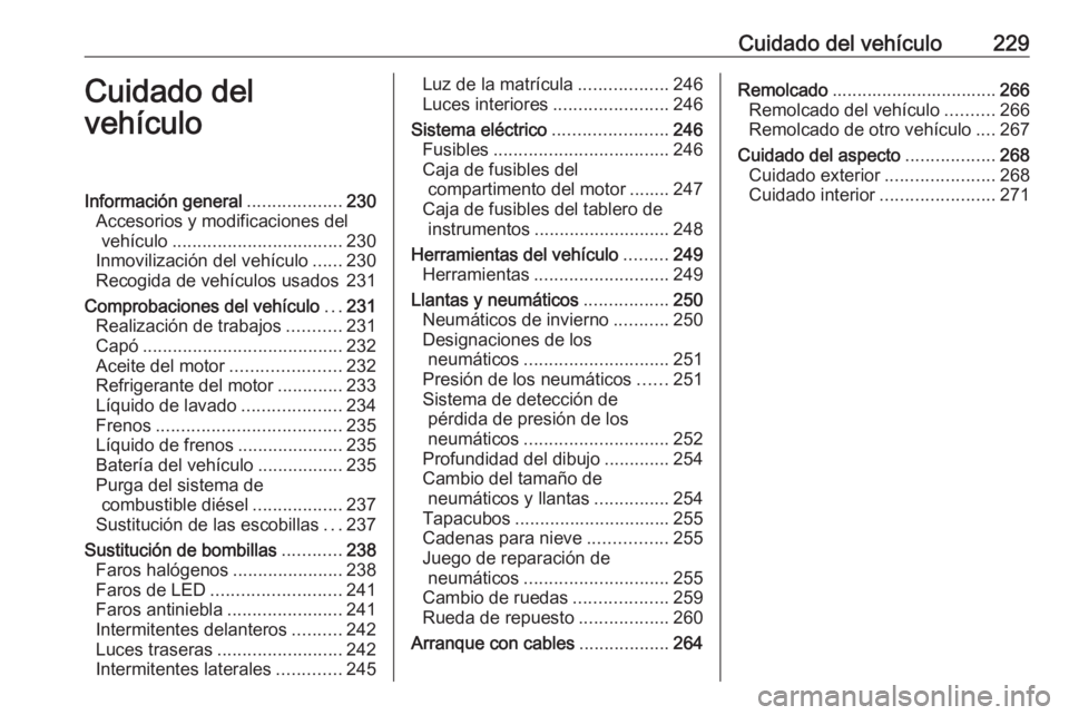 OPEL COMBO E 2019.1 Manual de Instrucciones (in Spanish) Cuidado del vehículo229Cuidado del
vehículoInformación general ...................230
Accesorios y modificaciones del vehículo .................................. 230
Inmovilización del vehículo OPEL COMBO E 2019.1 Manual de Instrucciones (in Spanish) Cuidado del vehículo229Cuidado del
vehículoInformación general ...................230
Accesorios y modificaciones del vehículo .................................. 230
Inmovilización del vehículo