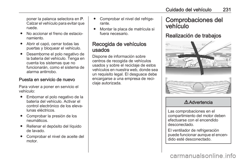 OPEL COMBO E 2019.1 Manual de Instrucciones (in Spanish) Cuidado del vehículo231poner la palanca selectora en P.
Calzar el vehículo para evitar que ruede.
● No accionar el freno de estacio‐ namiento.
● Abrir el capó, cerrar todas las puertas y bloq OPEL COMBO E 2019.1 Manual de Instrucciones (in Spanish) Cuidado del vehículo231poner la palanca selectora en P.
Calzar el vehículo para evitar que ruede.
● No accionar el freno de estacio‐ namiento.
● Abrir el capó, cerrar todas las puertas y bloq