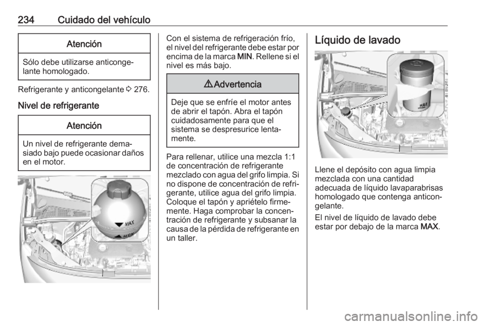 OPEL COMBO E 2019.1 Manual de Instrucciones (in Spanish) 234Cuidado del vehículoAtención
Sólo debe utilizarse anticonge‐
lante homologado.
Refrigerante y anticongelante 3 276.
Nivel de refrigerante
Atención
Un nivel de refrigerante dema‐
siado bajo OPEL COMBO E 2019.1 Manual de Instrucciones (in Spanish) 234Cuidado del vehículoAtención
Sólo debe utilizarse anticonge‐
lante homologado.
Refrigerante y anticongelante 3 276.
Nivel de refrigerante
Atención
Un nivel de refrigerante dema‐
siado bajo