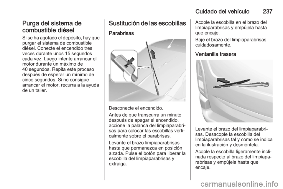 OPEL COMBO E 2019.1 Manual de Instrucciones (in Spanish) Cuidado del vehículo237Purga del sistema de
combustible diésel
Si se ha agotado el depósito, hay que purgar el sistema de combustible
diésel. Conecte el encendido tres veces durante unos 15 segund OPEL COMBO E 2019.1 Manual de Instrucciones (in Spanish) Cuidado del vehículo237Purga del sistema de
combustible diésel
Si se ha agotado el depósito, hay que purgar el sistema de combustible
diésel. Conecte el encendido tres veces durante unos 15 segund