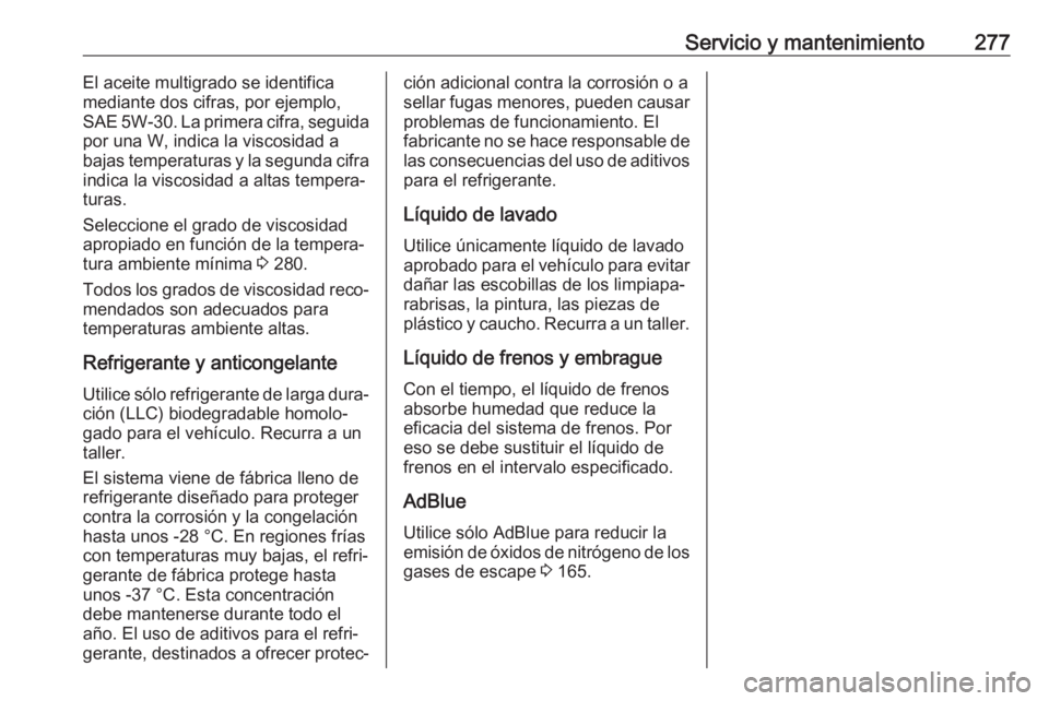 OPEL COMBO E 2019.1 Manual de Instrucciones (in Spanish) Servicio y mantenimiento277El aceite multigrado se identifica
mediante dos cifras, por ejemplo,
SAE 5W-30. La primera cifra, seguida
por una W, indica la viscosidad a
bajas temperaturas y la segunda c OPEL COMBO E 2019.1 Manual de Instrucciones (in Spanish) Servicio y mantenimiento277El aceite multigrado se identifica
mediante dos cifras, por ejemplo,
SAE 5W-30. La primera cifra, seguida
por una W, indica la viscosidad a
bajas temperaturas y la segunda c