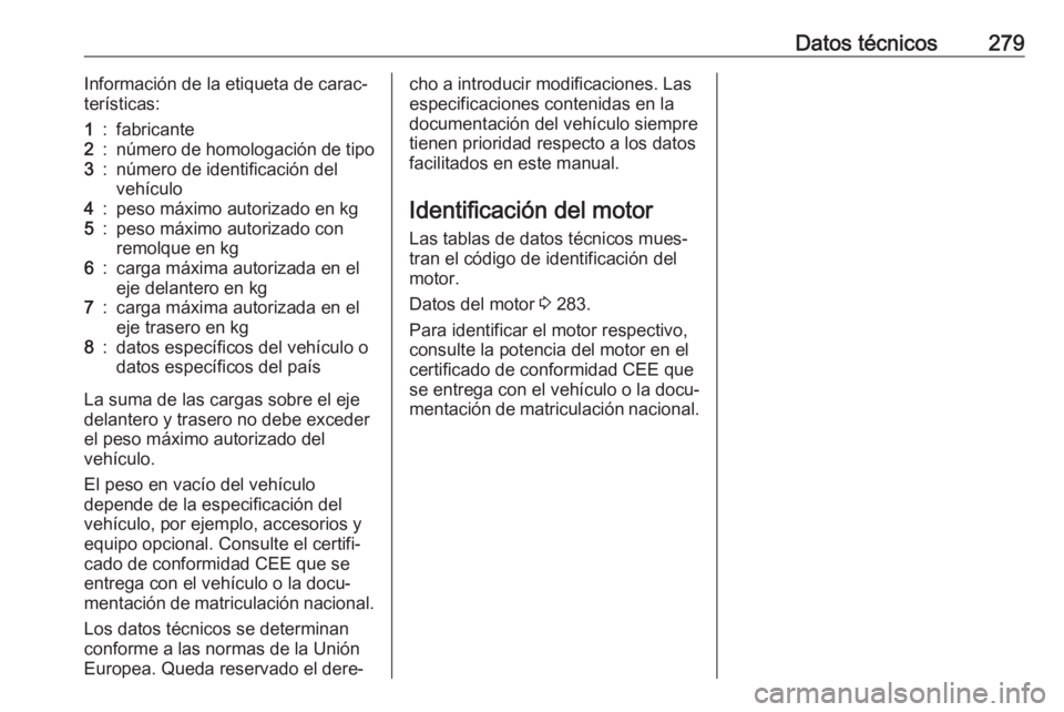 OPEL COMBO E 2019.1 Manual de Instrucciones (in Spanish) Datos técnicos279Información de la etiqueta de carac‐
terísticas:1:fabricante2:número de homologación de tipo3:número de identificación del
vehículo4:peso máximo autorizado en kg5:peso máx OPEL COMBO E 2019.1 Manual de Instrucciones (in Spanish) Datos técnicos279Información de la etiqueta de carac‐
terísticas:1:fabricante2:número de homologación de tipo3:número de identificación del
vehículo4:peso máximo autorizado en kg5:peso máx