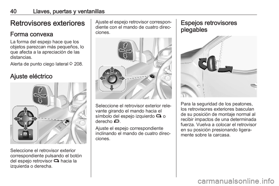 OPEL COMBO E 2019.1 Manual de Instrucciones (in Spanish) 40Llaves, puertas y ventanillasRetrovisores exteriores
Forma convexa
La forma del espejo hace que los
objetos parezcan más pequeños, lo
que afecta a la apreciación de las
distancias.
Alerta de punt OPEL COMBO E 2019.1 Manual de Instrucciones (in Spanish) 40Llaves, puertas y ventanillasRetrovisores exteriores
Forma convexa
La forma del espejo hace que los
objetos parezcan más pequeños, lo
que afecta a la apreciación de las
distancias.
Alerta de punt