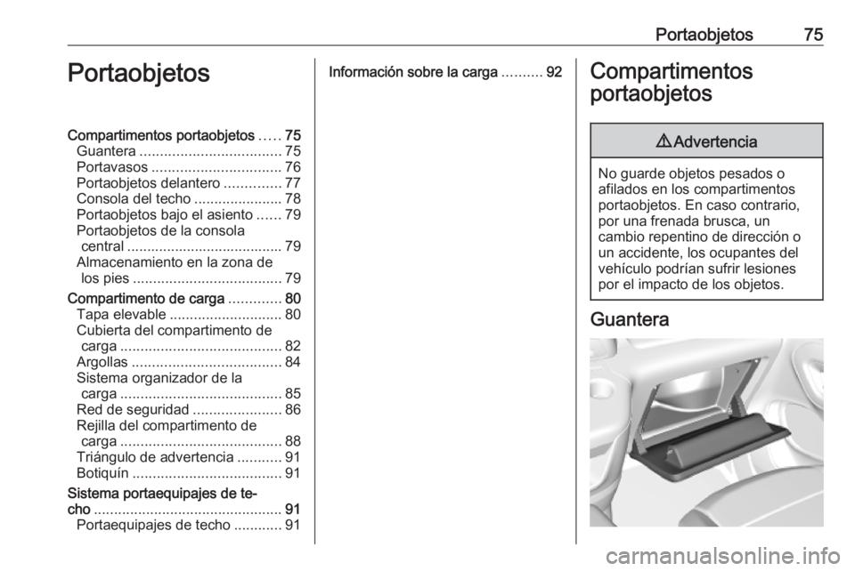 OPEL COMBO E 2019.1 Manual de Instrucciones (in Spanish) Portaobjetos75PortaobjetosCompartimentos portaobjetos.....75
Guantera ................................... 75
Portavasos ................................ 76
Portaobjetos delantero ..............77
Cons OPEL COMBO E 2019.1 Manual de Instrucciones (in Spanish) Portaobjetos75PortaobjetosCompartimentos portaobjetos.....75
Guantera ................................... 75
Portavasos ................................ 76
Portaobjetos delantero ..............77
Cons