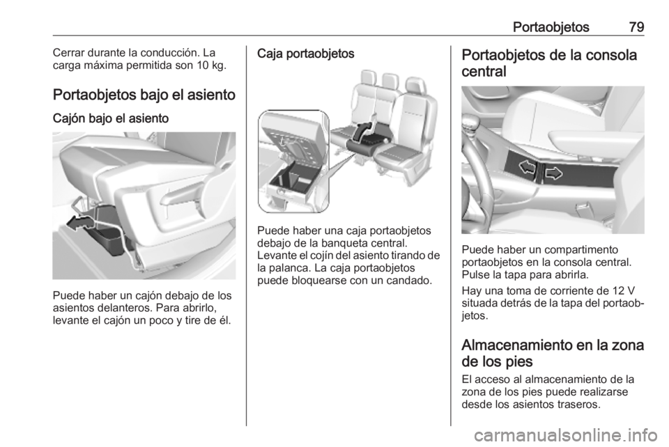 OPEL COMBO E 2019.1 Manual de Instrucciones (in Spanish) Portaobjetos79Cerrar durante la conducción. La
carga máxima permitida son 10 kg.
Portaobjetos bajo el asiento
Cajón bajo el asiento
Puede haber un cajón debajo de los
asientos delanteros. Para abr OPEL COMBO E 2019.1 Manual de Instrucciones (in Spanish) Portaobjetos79Cerrar durante la conducción. La
carga máxima permitida son 10 kg.
Portaobjetos bajo el asiento
Cajón bajo el asiento
Puede haber un cajón debajo de los
asientos delanteros. Para abr