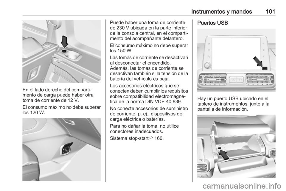 OPEL COMBO E 2019.75  Manual de Instrucciones (in Spanish) Instrumentos y mandos101
En el lado derecho del comparti‐
mento de carga puede haber otra
toma de corriente de 12 V.
El consumo máximo no debe superar
los 120 W.
Puede haber una toma de corriente
d