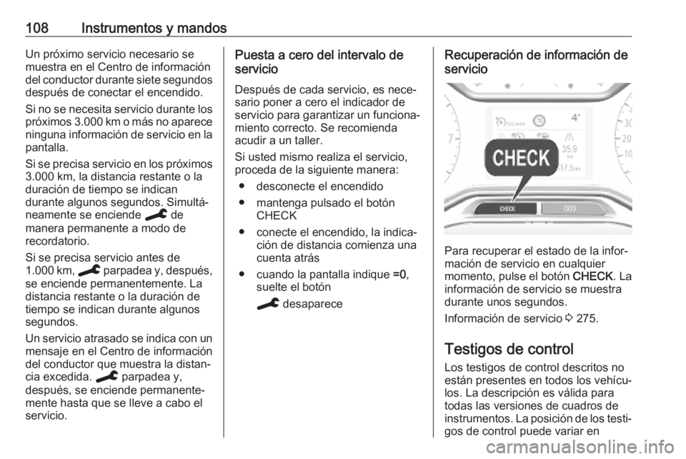 OPEL COMBO E 2019.75 Manual de Instrucciones (in Spanish) 108Instrumentos y mandosUn próximo servicio necesario se
muestra en el Centro de información
del conductor durante siete segundos después de conectar el encendido.
Si no se necesita servicio durant OPEL COMBO E 2019.75 Manual de Instrucciones (in Spanish) 108Instrumentos y mandosUn próximo servicio necesario se
muestra en el Centro de información
del conductor durante siete segundos después de conectar el encendido.
Si no se necesita servicio durant