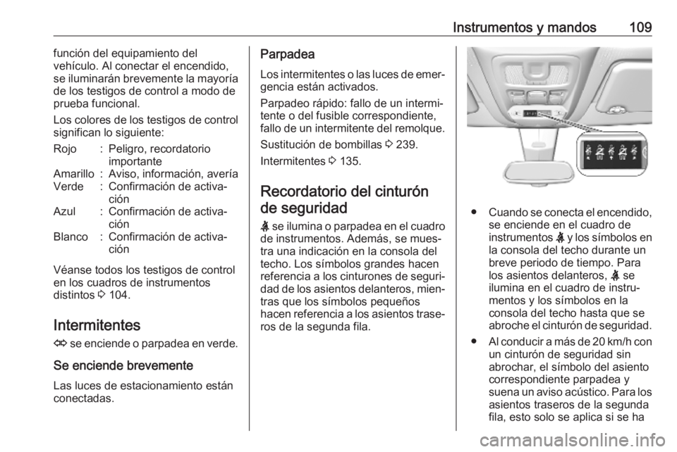 OPEL COMBO E 2019.75 Manual de Instrucciones (in Spanish) Instrumentos y mandos109función del equipamiento del
vehículo. Al conectar el encendido,
se iluminarán brevemente la mayoría
de los testigos de control a modo de
prueba funcional.
Los colores de l OPEL COMBO E 2019.75 Manual de Instrucciones (in Spanish) Instrumentos y mandos109función del equipamiento del
vehículo. Al conectar el encendido,
se iluminarán brevemente la mayoría
de los testigos de control a modo de
prueba funcional.
Los colores de l