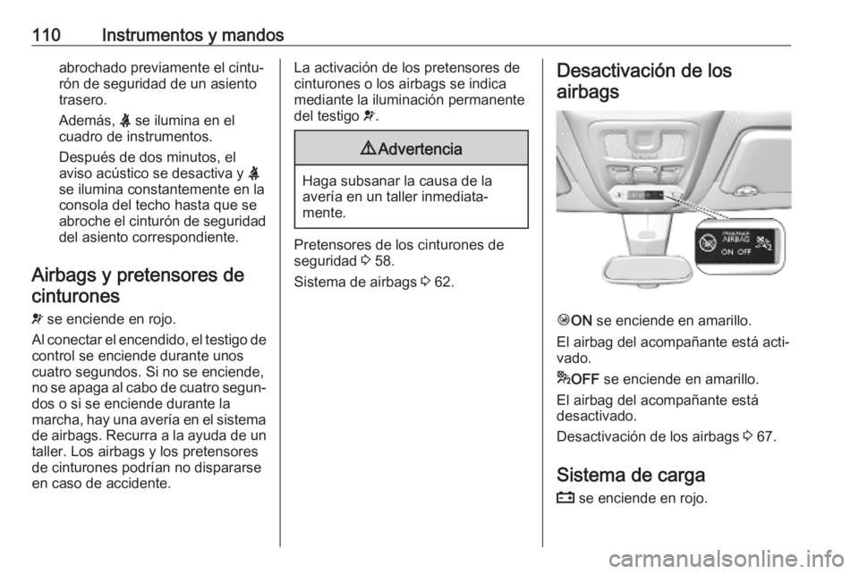 OPEL COMBO E 2019.75  Manual de Instrucciones (in Spanish) 110Instrumentos y mandosabrochado previamente el cintu‐
rón de seguridad de un asiento
trasero.
Además,  X se ilumina en el
cuadro de instrumentos.
Después de dos minutos, el
aviso acústico se d