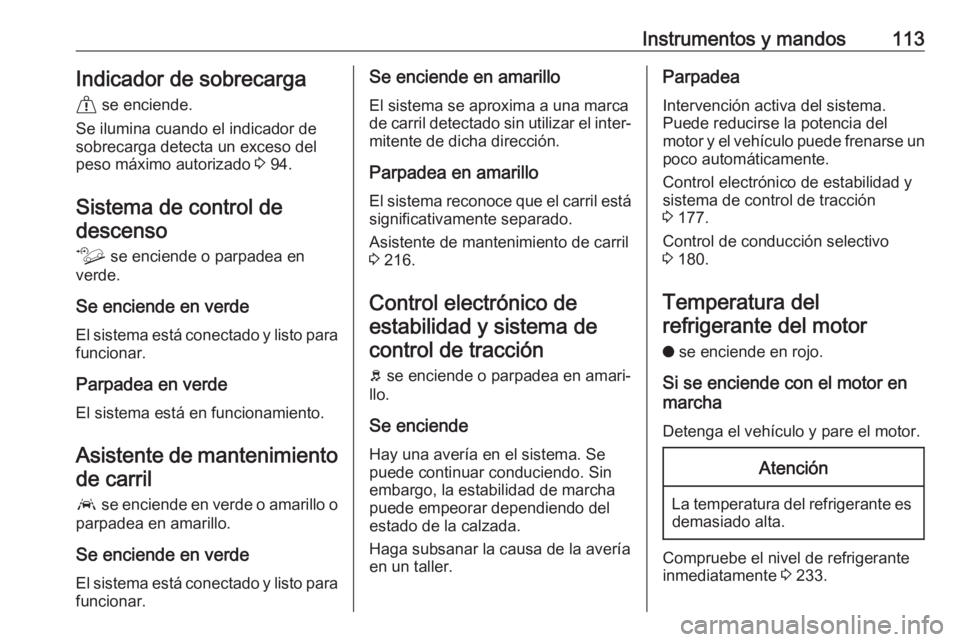 OPEL COMBO E 2019.75 Manual de Instrucciones (in Spanish) Instrumentos y mandos113Indicador de sobrecarga& se enciende.
Se ilumina cuando el indicador de
sobrecarga detecta un exceso del peso máximo autorizado 3 94.
Sistema de control de descenso
ò se e OPEL COMBO E 2019.75 Manual de Instrucciones (in Spanish) Instrumentos y mandos113Indicador de sobrecarga& se enciende.
Se ilumina cuando el indicador de
sobrecarga detecta un exceso del peso máximo autorizado 3 94.
Sistema de control de descenso
ò se e