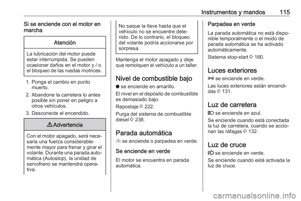 OPEL COMBO E 2019.75 Manual de Instrucciones (in Spanish) Instrumentos y mandos115Si se enciende con el motor en
marchaAtención
La lubricación del motor puede
estar interrumpida. Se pueden
ocasionar daños en el motor y / o
el bloqueo de las ruedas motrice OPEL COMBO E 2019.75 Manual de Instrucciones (in Spanish) Instrumentos y mandos115Si se enciende con el motor en
marchaAtención
La lubricación del motor puede
estar interrumpida. Se pueden
ocasionar daños en el motor y / o
el bloqueo de las ruedas motrice